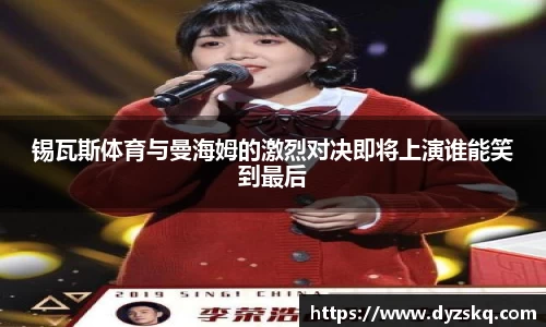 锡瓦斯体育与曼海姆的激烈对决即将上演谁能笑到最后