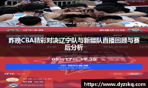 昨晚CBA精彩对决辽宁队与新疆队直播回顾与赛后分析