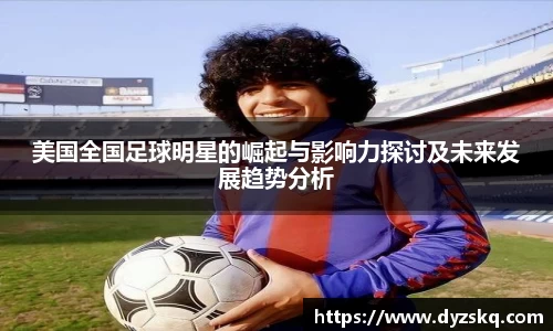 美国全国足球明星的崛起与影响力探讨及未来发展趋势分析
