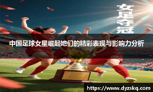 中国足球女星崛起她们的精彩表现与影响力分析